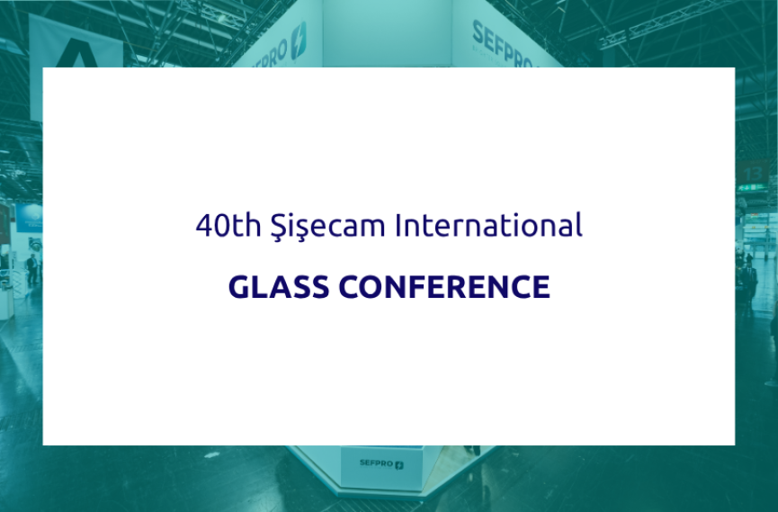 SEFPRO - Event - 40Th Şişecam international glass conference